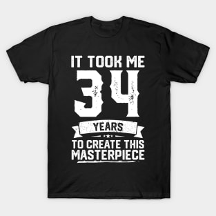 It Took Me 34 Years To Create This Masterpiece T-Shirt